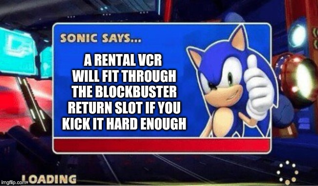 there is now only one Blockbuster store left | A RENTAL VCR WILL FIT THROUGH THE BLOCKBUSTER RETURN SLOT IF YOU KICK IT HARD ENOUGH | image tagged in sonic says,blockbuster,sonic the hedgehog,vhs,dank memes,memes | made w/ Imgflip meme maker