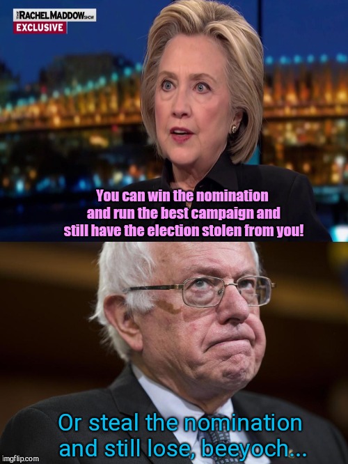 Sore loser and sore victim of theft | You can win the nomination and run the best campaign and still have the election stolen from you! Or steal the nomination and still lose, beeyoch... | image tagged in frustrated bernie sanders,hillary clinton,democratic party | made w/ Imgflip meme maker