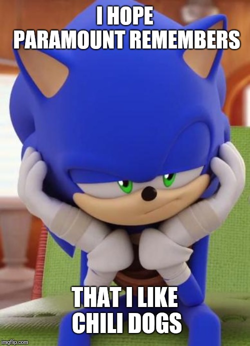 Disappointed Sonic | I HOPE PARAMOUNT REMEMBERS; THAT I LIKE CHILI DOGS | image tagged in disappointed sonic | made w/ Imgflip meme maker