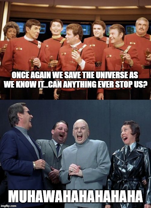 Space the Final Evil | ONCE AGAIN WE SAVE THE UNIVERSE AS WE KNOW IT...CAN ANYTHING EVER STOP US? MUHAWAHAHAHAHAHA | image tagged in memes,laughing villains,happy new year star trek | made w/ Imgflip meme maker