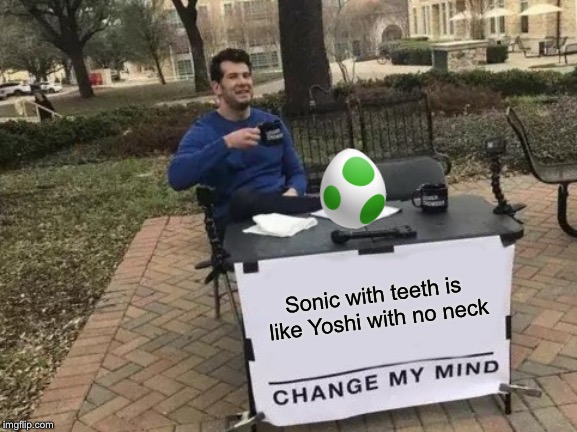 Change My Mind Meme | Sonic with teeth is like Yoshi with no neck | image tagged in memes,change my mind,yoshi,sonic the hedgehog | made w/ Imgflip meme maker