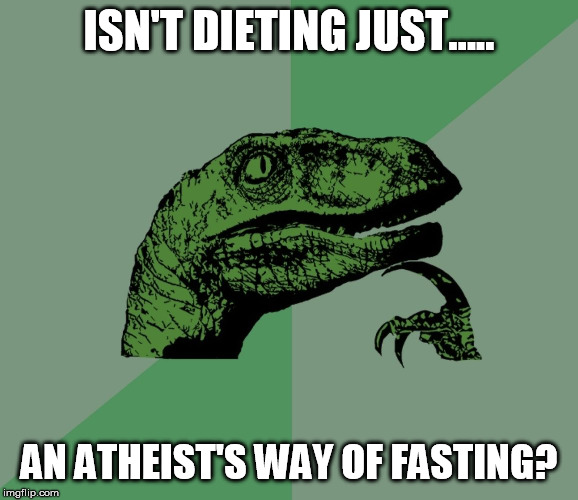 Happy Ramadan! |  ISN'T DIETING JUST..... AN ATHEIST'S WAY OF FASTING? | image tagged in dino think dinossauro pensador,ramadan,atheist,funny memes,funny,memes | made w/ Imgflip meme maker