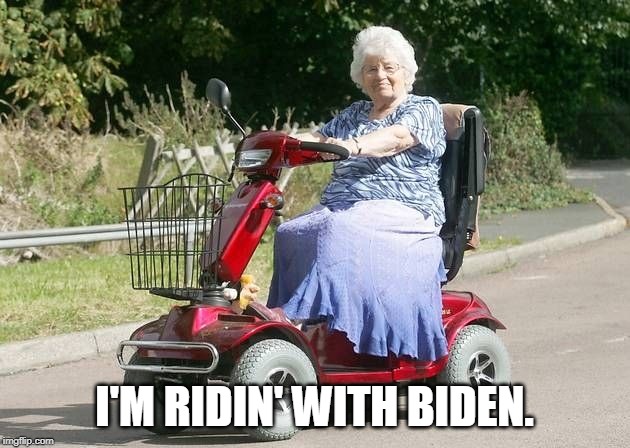Ridin' With Biden | I'M RIDIN' WITH BIDEN. | image tagged in biden,election 2020 | made w/ Imgflip meme maker