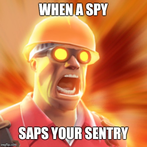 TF2 Engineer | WHEN A SPY; SAPS YOUR SENTRY | image tagged in tf2 engineer | made w/ Imgflip meme maker