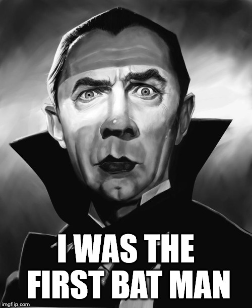 The Real Batman | I WAS THE FIRST BAT MAN | image tagged in dracula,superheroes | made w/ Imgflip meme maker