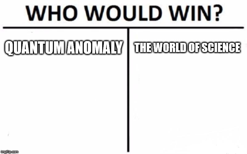 Who Would Win? Meme | QUANTUM ANOMALY; THE WORLD OF SCIENCE | image tagged in memes,who would win | made w/ Imgflip meme maker