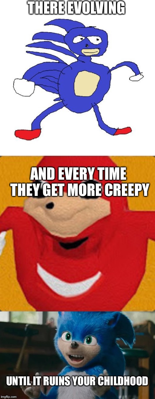 What have they done with sonic | THERE EVOLVING; AND EVERY TIME THEY GET MORE CREEPY; UNTIL IT RUINS YOUR CHILDHOOD | image tagged in sanic,ugandian nuckles,sonic live action | made w/ Imgflip meme maker