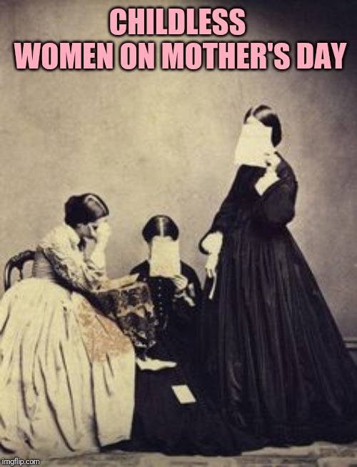 Hiding | CHILDLESS WOMEN ON MOTHER'S DAY | image tagged in hiding | made w/ Imgflip meme maker