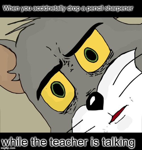 All the little shreds fly everywhere | When you accidnetally drop a pencil sharpener; while the teacher is talking | image tagged in memes,unsettled tom,funny,middle school,teachers,pencil | made w/ Imgflip meme maker