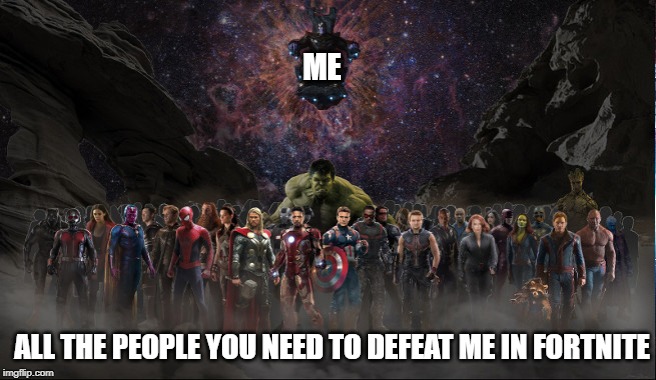 Marvel | ME; ALL THE PEOPLE YOU NEED TO DEFEAT ME IN FORTNITE | image tagged in marvel | made w/ Imgflip meme maker