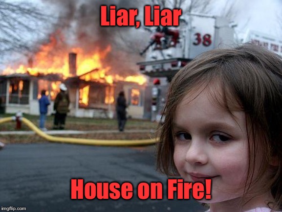 Disaster Girl Meme | Liar, Liar House on Fire! | image tagged in memes,disaster girl | made w/ Imgflip meme maker