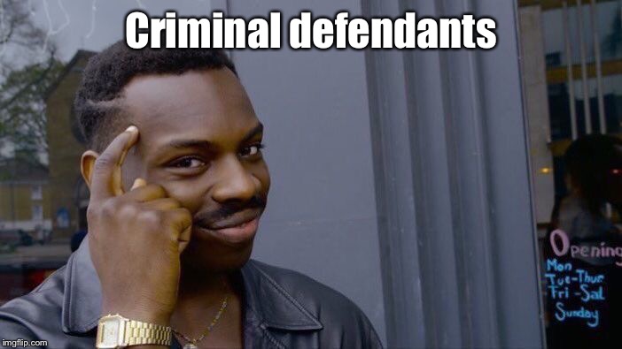 Roll Safe Think About It Meme | Criminal defendants | image tagged in memes,roll safe think about it | made w/ Imgflip meme maker