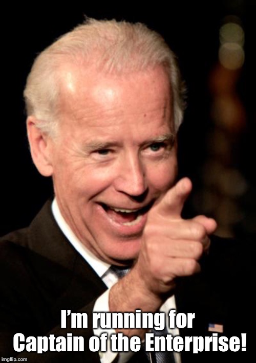 Smilin Biden Meme | I’m running for Captain of the Enterprise! | image tagged in memes,smilin biden | made w/ Imgflip meme maker