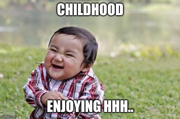 Evil Toddler | CHILDHOOD; ENJOYING HHH.. | image tagged in memes,evil toddler | made w/ Imgflip meme maker