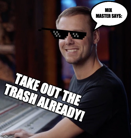 Armin van BlodMahl | MIX MASTER SAYS:; TAKE OUT THE TRASH ALREADY! | image tagged in armin van blodmahl | made w/ Imgflip meme maker