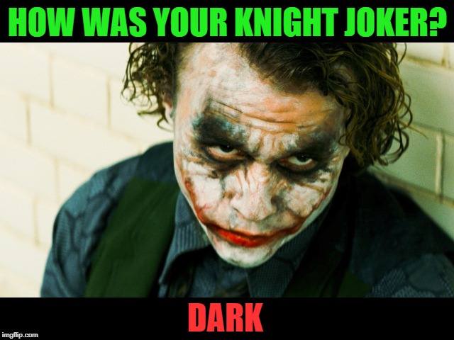 HOW WAS YOUR KNIGHT JOKER? DARK | image tagged in nightmare | made w/ Imgflip meme maker