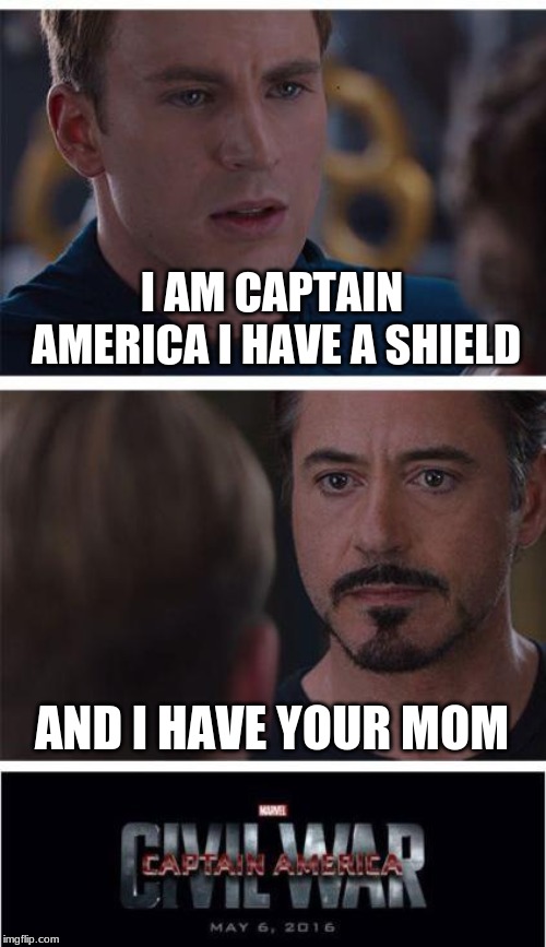 Marvel Civil War 1 | I AM CAPTAIN AMERICA I HAVE A SHIELD; AND I HAVE YOUR MOM | image tagged in memes,marvel civil war 1 | made w/ Imgflip meme maker