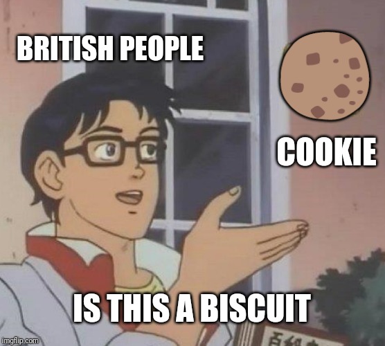 Is This A Pigeon Meme | BRITISH PEOPLE; 🍪; COOKIE; IS THIS A BISCUIT | image tagged in memes,is this a pigeon | made w/ Imgflip meme maker