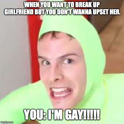 Im gay! (Idubbz) | WHEN YOU WANT TO BREAK UP GIRLFRIEND BUT YOU DON'T WANNA UPSET HER. YOU: I'M GAY!!!!! | image tagged in im gay idubbz | made w/ Imgflip meme maker
