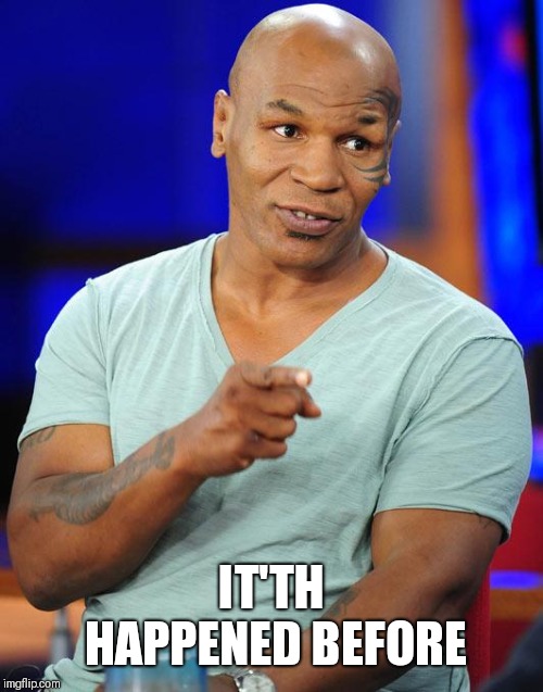 mike tyson | IT'TH HAPPENED BEFORE | image tagged in mike tyson | made w/ Imgflip meme maker