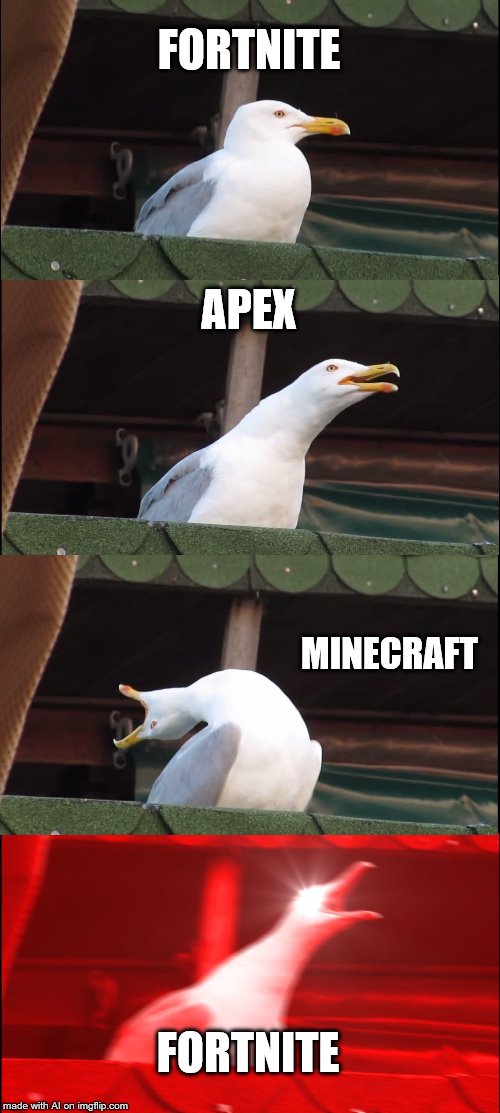 AI likes Fortnite better than Apex Legends and Minecraft | FORTNITE; APEX; MINECRAFT; FORTNITE | image tagged in memes,inhaling seagull,fortnite,minecraft,apex legends,ai memes | made w/ Imgflip meme maker