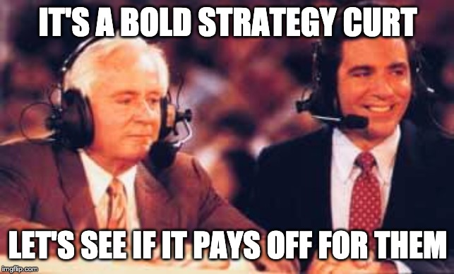 IT'S A BOLD STRATEGY CURT; LET'S SEE IF IT PAYS OFF FOR THEM | image tagged in drum corps,curt gowdy,rondo | made w/ Imgflip meme maker