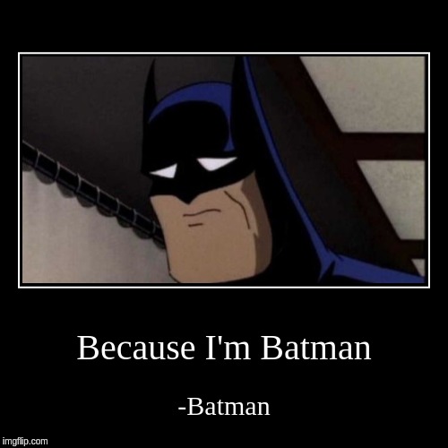 Because He's Batman! | image tagged in funny,demotivationals,batman,because i'm batman | made w/ Imgflip demotivational maker