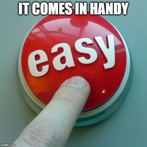 The Easy Button  | IT COMES IN HANDY | image tagged in the easy button | made w/ Imgflip meme maker