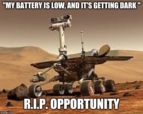 Opporunity | "MY BATTERY IS LOW, AND IT'S GETTING DARK
"; R.I.P. OPPORTUNITY | image tagged in opporunity | made w/ Imgflip meme maker