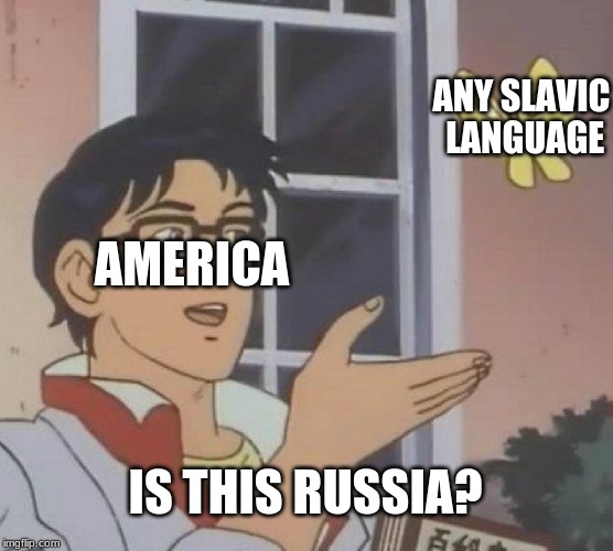 Is This A Pigeon Meme | ANY SLAVIC LANGUAGE; AMERICA; IS THIS RUSSIA? | image tagged in memes,is this a pigeon | made w/ Imgflip meme maker