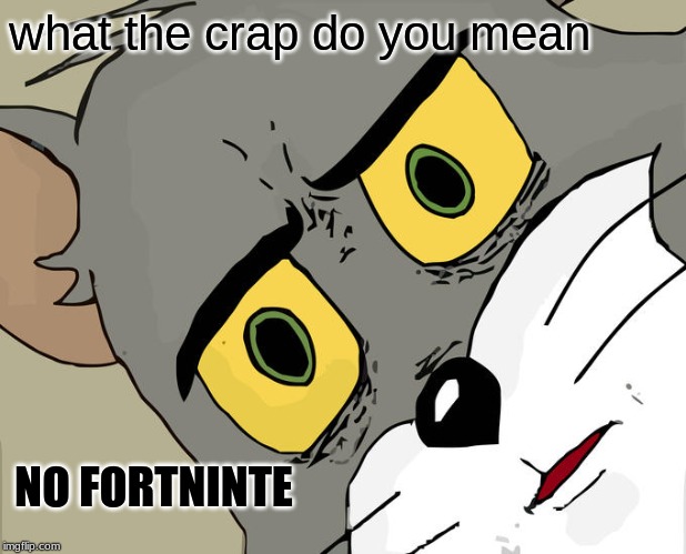 Unsettled Tom Meme | what the crap do you mean; NO FORTNINTE | image tagged in memes,unsettled tom,buzzfeed | made w/ Imgflip meme maker