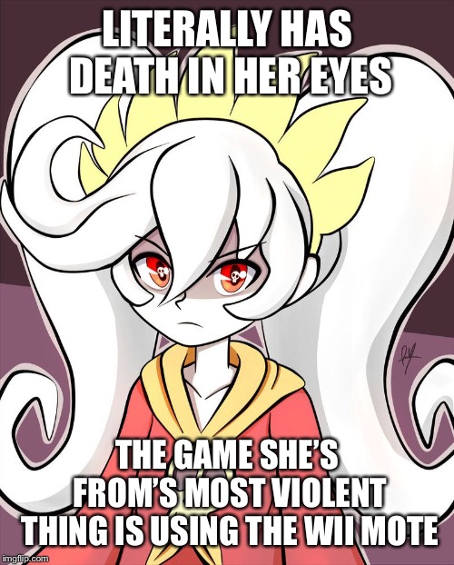 Angery Ashley | LITERALLY HAS DEATH IN HER EYES THE GAME SHE’S FROM’S MOST VIOLENT THING IS USING THE WII MOTE | image tagged in angery ashley | made w/ Imgflip meme maker