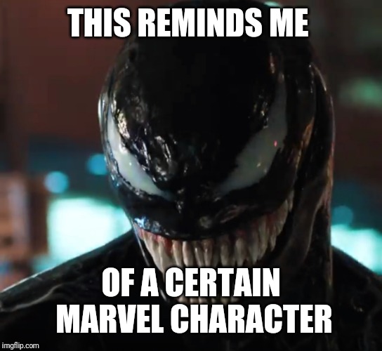 Venom | THIS REMINDS ME OF A CERTAIN MARVEL CHARACTER | image tagged in venom | made w/ Imgflip meme maker