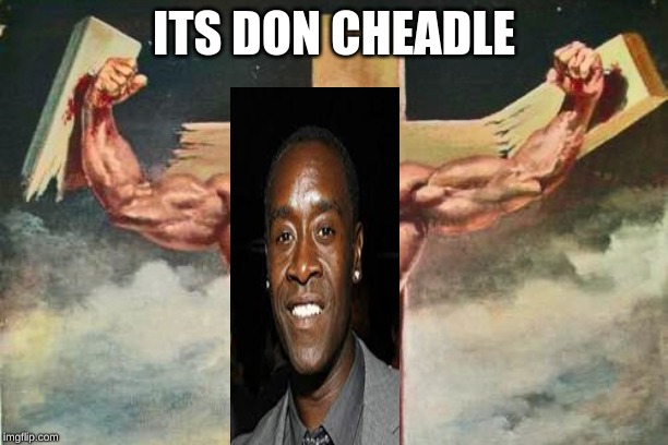 black Jesus | ITS DON CHEADLE | image tagged in buff jesus | made w/ Imgflip meme maker
