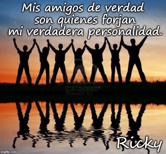 Tag the person you share the most MUTUAL FRIENDS with | Mis amigos de verdad son quienes forjan mi verdadera personalidad. Ricky | image tagged in tag the person you share the most mutual friends with | made w/ Imgflip meme maker