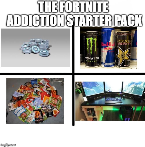 Fortnite Addiction Starter Pack | THE FORTNITE ADDICTION STARTER PACK | image tagged in memes,blank starter pack,fortnite | made w/ Imgflip meme maker