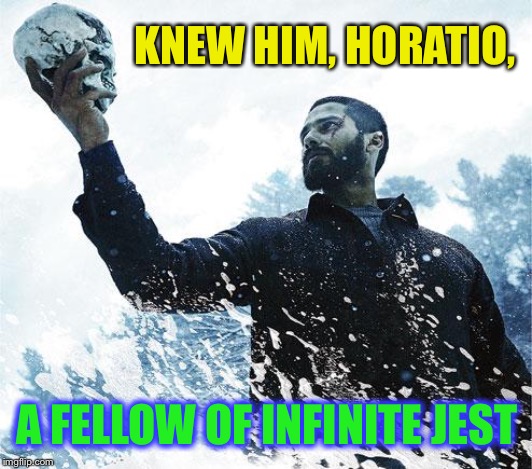 Hamlet | KNEW HIM, HORATIO, A FELLOW OF INFINITE JEST | image tagged in hamlet | made w/ Imgflip meme maker