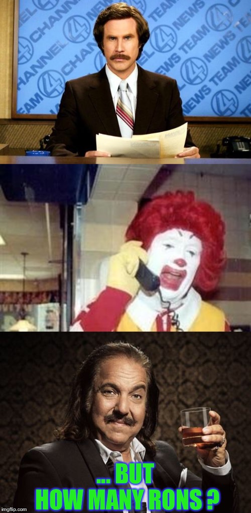 ... BUT HOW MANY RONS ? | image tagged in ronald mcdonald temp,ron jeremy,breaking news | made w/ Imgflip meme maker
