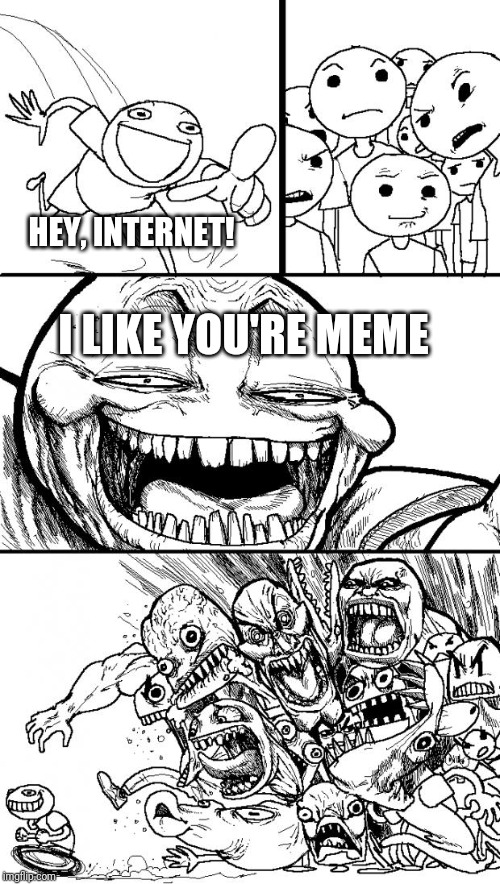 Hey Internet Meme | HEY, INTERNET! I LIKE YOU'RE MEME | image tagged in memes,hey internet,funny,you're,grammar | made w/ Imgflip meme maker