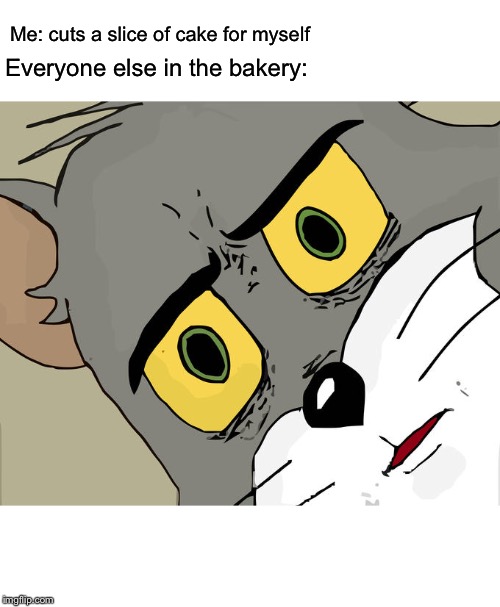 Happy birthday to me! I’m 17. |  Me: cuts a slice of cake for myself; Everyone else in the bakery: | image tagged in memes,unsettled tom,birthday,cake,bakery,birthday cake | made w/ Imgflip meme maker