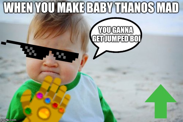 WHEN YOU MAKE BABY THANOS MAD; YOU GANNA GET JUMPED BOI | image tagged in thanos snap | made w/ Imgflip meme maker