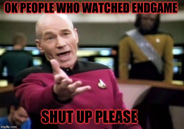 Picard Wtf | OK PEOPLE WHO WATCHED ENDGAME; SHUT UP PLEASE | image tagged in memes,picard wtf | made w/ Imgflip meme maker