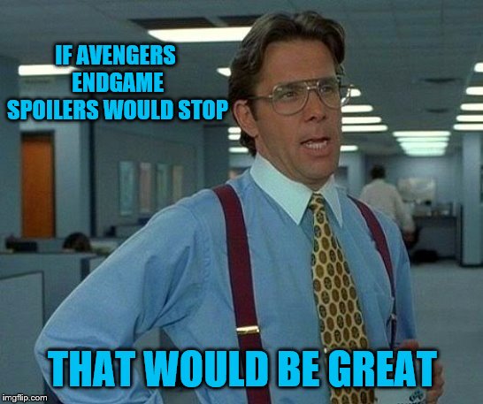 That Would Be Great Meme | IF AVENGERS ENDGAME SPOILERS WOULD STOP; THAT WOULD BE GREAT | image tagged in memes,that would be great | made w/ Imgflip meme maker