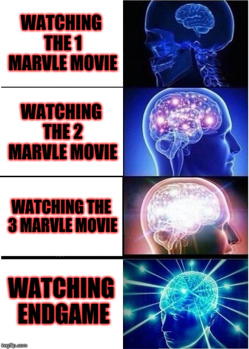 Expanding Brain | WATCHING THE 1 MARVLE MOVIE; WATCHING THE 2 MARVLE MOVIE; WATCHING THE 3 MARVLE MOVIE; WATCHING ENDGAME | image tagged in memes,expanding brain | made w/ Imgflip meme maker