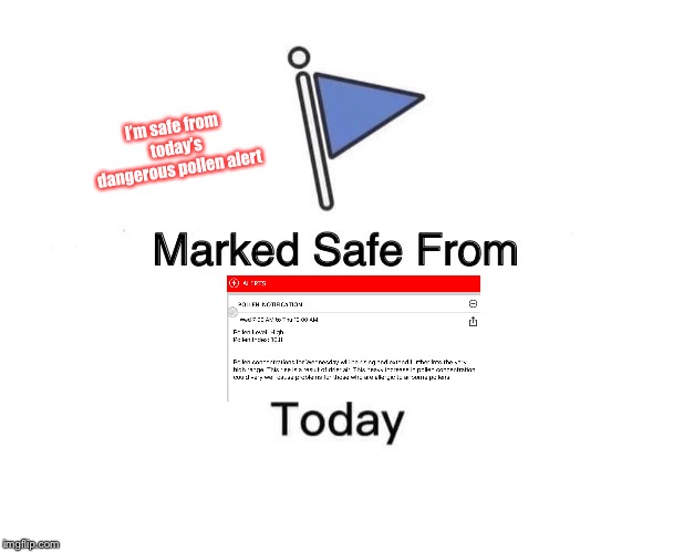 Marked Safe From Pollen | I’m safe from today’s dangerous pollen alert | image tagged in memes,marked safe from | made w/ Imgflip meme maker