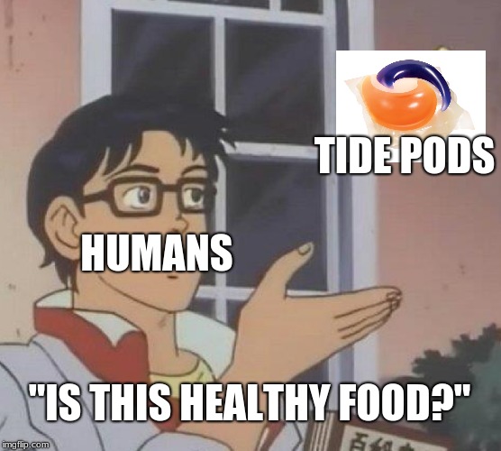 Is This A Pigeon Meme | TIDE PODS; HUMANS; "IS THIS HEALTHY FOOD?" | image tagged in memes,is this a pigeon | made w/ Imgflip meme maker