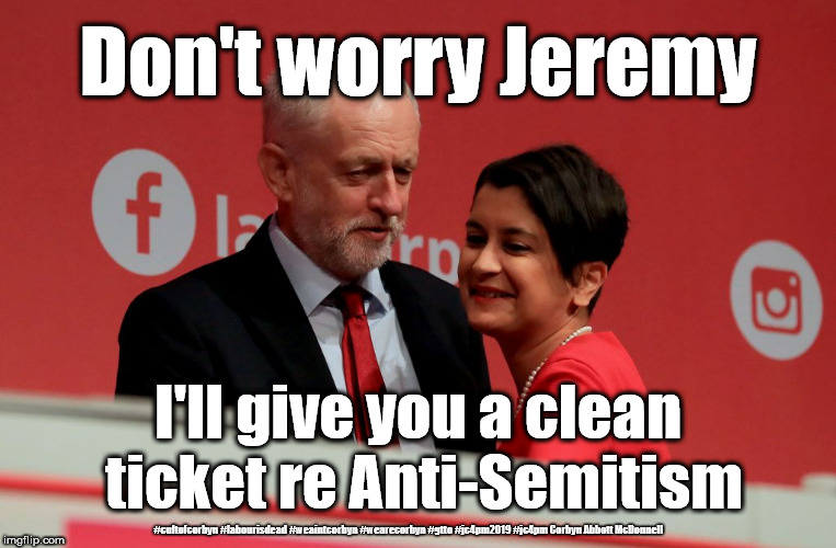 Corbyn - Anti-Semite? | Don't worry Jeremy; I'll give you a clean ticket re Anti-Semitism; #cultofcorbyn #labourisdead #weaintcorbyn #wearecorbyn #gtto #jc4pm2019 #jc4pm Corbyn Abbott McDonnell | image tagged in corbyn baroness chakrabarti,cultofcorbyn,labourisdead,communist socialist,anti-semite and a racist,wearecorbyn weaintcorbyn | made w/ Imgflip meme maker