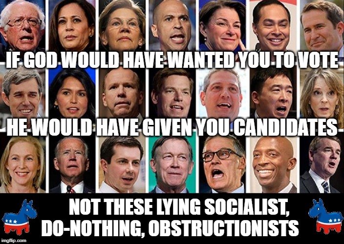 Attention Democrats: | IF GOD WOULD HAVE WANTED YOU TO VOTE; HE WOULD HAVE GIVEN YOU CANDIDATES; NOT THESE LYING SOCIALIST, DO-NOTHING, OBSTRUCTIONISTS | image tagged in vince vance,democratic party,socialism,obstructionists,liars,politicians | made w/ Imgflip meme maker