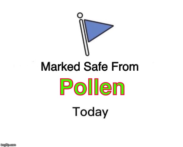 Marked Safe From Meme | Pollen | image tagged in memes,marked safe from | made w/ Imgflip meme maker