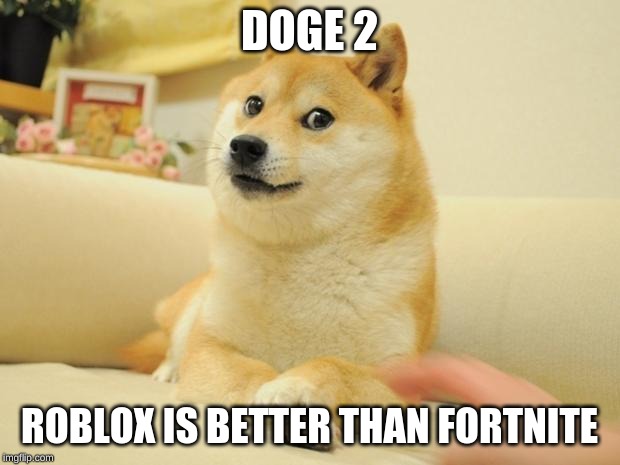 Doge 2 Meme | DOGE 2; ROBLOX IS BETTER THAN FORTNITE | image tagged in memes,doge 2 | made w/ Imgflip meme maker